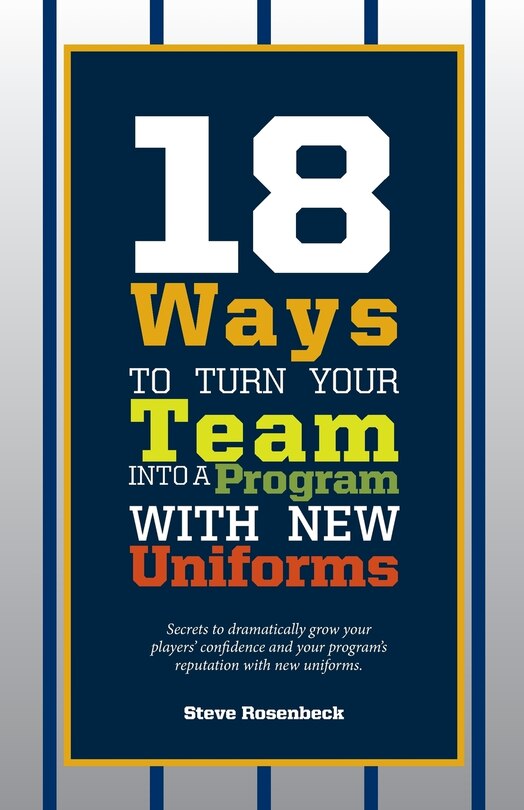 Front cover_18 Ways To Turn Your Team Into A Program With New Uniforms