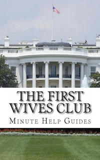 The First Wives Club: A History of the Presidents Wives