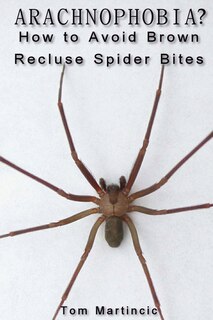 Front cover_ARACHNOPHOBIA? How to Avoid Brown Recluse Spider Bites