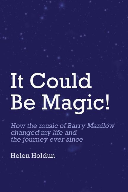 Front cover_It Could Be Magic... How The Music of Barry Manilow Changed My Life!