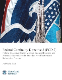 Front cover_Federal Continuity Directive 2 (FCD 2) - Federal Executive Branch Mission Essential Function and Primary Mission Essential Function Identification and Submission Process (February 2008)