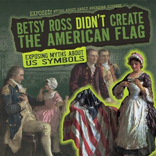 Front cover_Betsy Ross Didn't Create the American Flag
