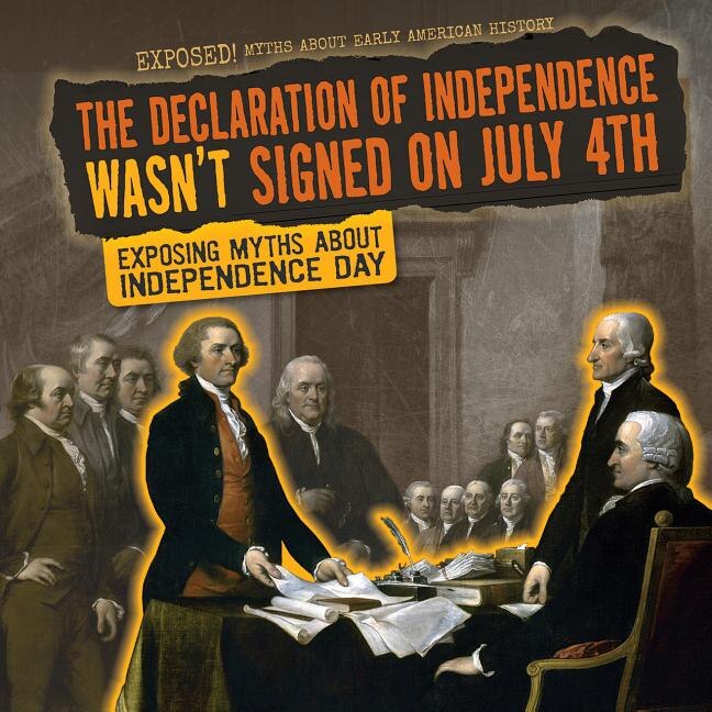 Front cover_The Declaration of Independence Wasn't Signed on July 4th
