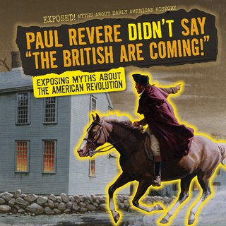 Front cover_Paul Revere Didn't Say the British Are Coming!