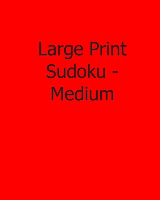 Large Print Sudoku - Medium: Fun, Large Print Sudoku Puzzles