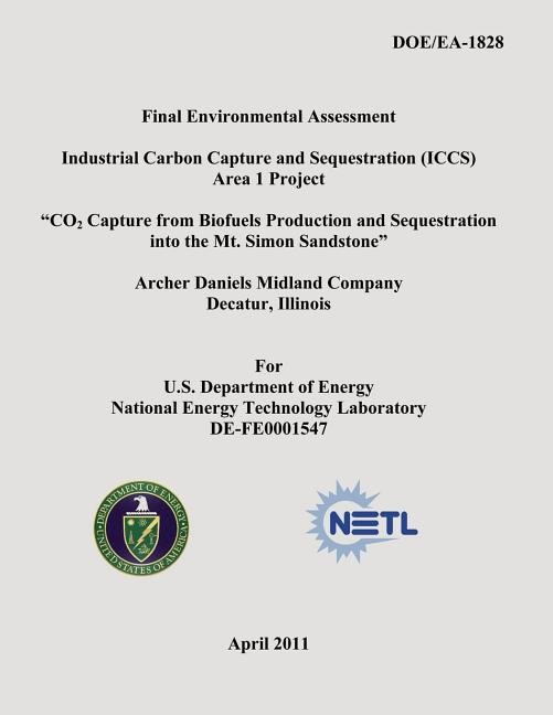 Couverture_Final Environmental Assessment - Industrial Carbon Capture and Sequestration (ICCS) Area 1 Project - CO2 Capture from Biofuels Production and Sequestration into the Mt. Simon Sandstone - Archer Daniels Midland Company, Decatur Illinois (DOE/EA-1828)