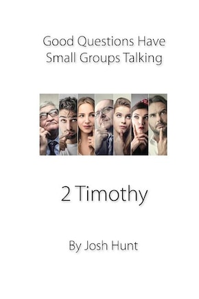 Good Questions Have Small Groups Talking -- 2 Timothy: 2 Timothy