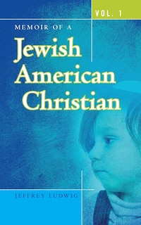 Memoir of a Jewish American Christian: Vol. 1