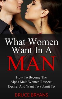 Front cover_What Women Want In A Man