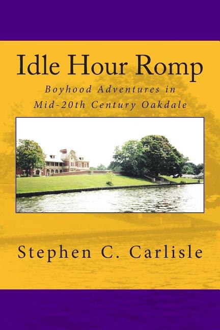 Idle Hour Romp: Boyhood Adventures in Mid-20th Century Oakdale