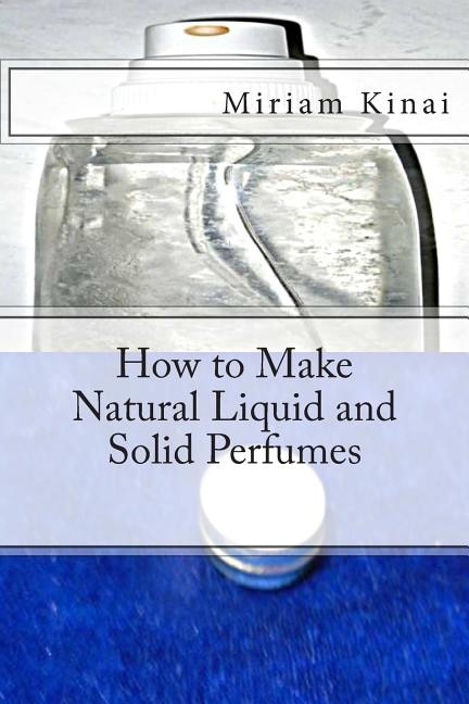 Couverture_How to Make Natural Liquid and Solid Perfumes