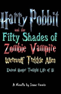 Couverture_Harry Pobbit and the Fifty Shades of Zombie Vampire Werewolf Trekkie Alien Eastend Hunger Twilight Life of Bi