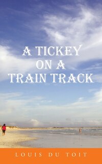 Front cover_A Tickey on a Train Track