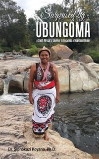 Surprised by Ubungoma: a South African's Journey to Becoming a Traditional Spiritual Healer
