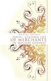 Front cover_Socio-cultural life of Merchants in Mughal Gujarat