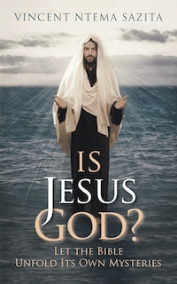 Couverture_Is Jesus God? Let the Bible Unfold Its Own Mysteries