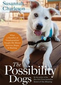 The Possibility Dogs: What a Handful of “Unadoptables” Taught Me about Service, Hope, and Healing