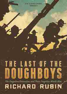 The Last of the Doughboys: The Forgotten Generation and Their Forgotten World War de Richard Rubin