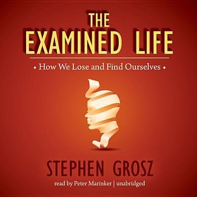 The Examined Life: How We Lose And Find Ourselves