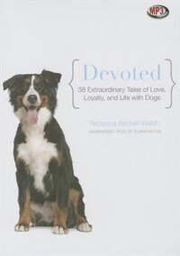 Devoted: 38 Extraordinary Tales of Love, Loyalty, and Life with Dogs