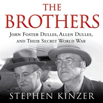 The Brothers: John Foster Dulles, Allen Dulles, and Their Secret World War