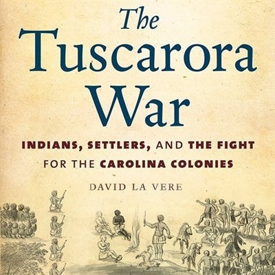 The Tuscarora War: Indians, Settlers, and the Fight for the Carolina Colonies