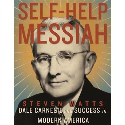 Self-help Messiah: Dale Carnegie And Success In Modern America