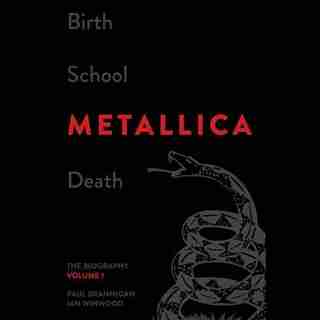 Birth School Metallica Death: The Biography, Volume 1 by Paul Brannigan