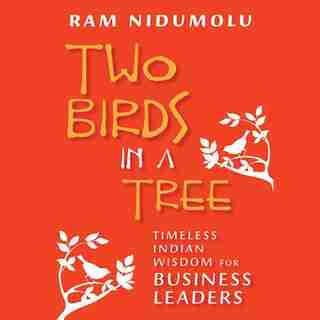 Two Birds in a Tree: Timeless Indian Wisdom for Business Leaders de Ram Nidumolu