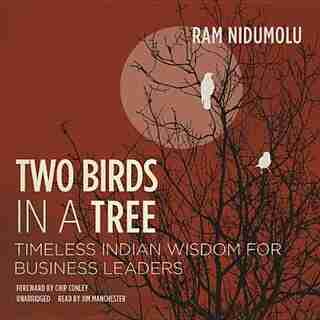 Two Birds In A Tree: Timeless Indian Wisdom For Business Leaders de Ram Nidumolu
