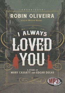 I Always Loved You: A Story of Mary Cassatt and Edgar Degas