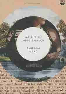 My Life In Middlemarch by Rebecca Mead