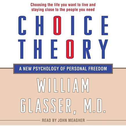 Choice Theory: A New Psychology Of Personal Freedom