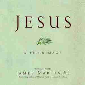 Jesus: A Pilgrimage de James Martin