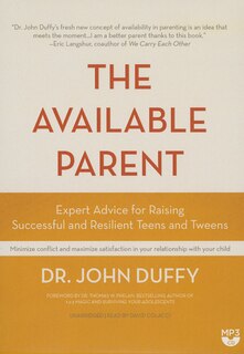 The Available Parent: Expert Advice For Raising Successful, Resilient, And Connected Teens And Tweens
