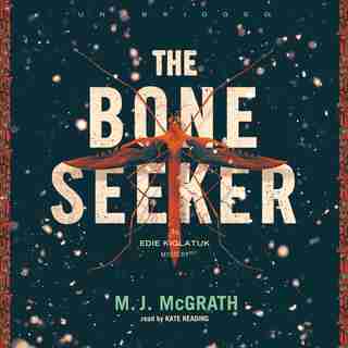 The Bone Seeker: An Edie Kiglatuk Mystery by M. J. McGrath