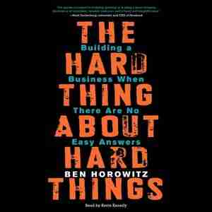 The Hard Thing About Hard Things: Building A Business When There Are No Easy Answers by Ben Horowitz