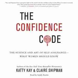 The Confidence Code: The Science And Art Of Self-assurance-what Women Should Know by Katty Kay