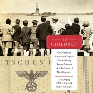 50 Children: One Ordinary American Couple's Extraordinary Rescue Mission Into The Heart Of Nazi Germany