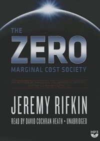 The Zero Marginal Cost Society: The Internet Of Things, The Collaborative Commons, And The Eclipse Of Capitalism