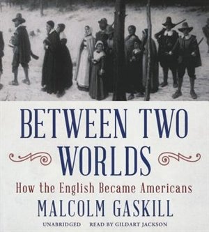 Between Two Worlds: How The English Became Americans