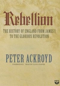 Rebellion: The History Of England From James I To The Glorious Revolution