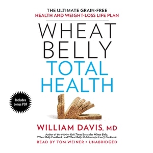 Wheat Belly Total Health: The Ultimate Grain-Free Health and Weight-Loss Life Plan