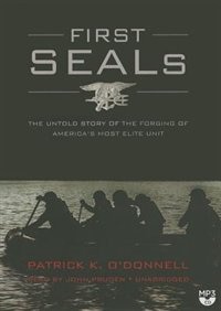 First SEALs: The Untold Story of the Forging of America’s Most Elite Unit