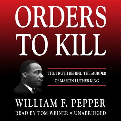 Orders To Kill: The Truth Behind The Murder Of Martin Luther King