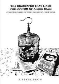 Couverture_The Newspaper That Lines the Bottom of a Bird Cage and Other Stories From the Emergency Department