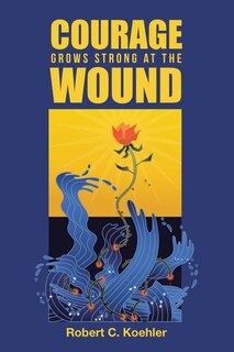 Front cover_Courage Grows Strong at the Wound
