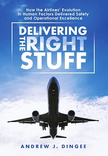 Delivering the Right Stuff: How the Airlines' Evolution in Human Factors Delivered Safety and Operational Excellence