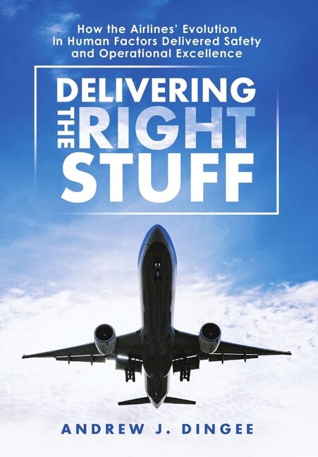 Delivering the Right Stuff: How the Airlines' Evolution in Human Factors Delivered Safety and Operational Excellence