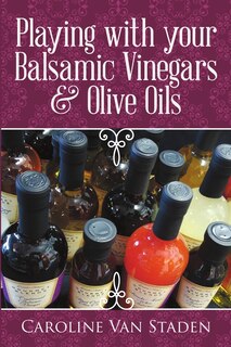 Front cover_Playing with your Balsamic Vinegars & Olive Oils